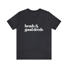 Load image into Gallery viewer, Beads + Good Deeds Tee