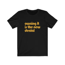 Load image into Gallery viewer, Owning it is the New Denial Tee