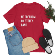 Load image into Gallery viewer, No Freedom on Stolen Land Tee