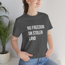 Load image into Gallery viewer, No Freedom on Stolen Land Tee