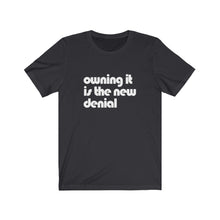 Load image into Gallery viewer, Owning it is the New Denial Tee