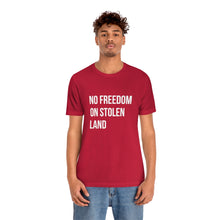 Load image into Gallery viewer, No Freedom on Stolen Land Tee