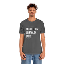 Load image into Gallery viewer, No Freedom on Stolen Land Tee