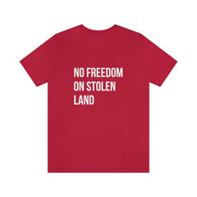 Load image into Gallery viewer, No Freedom on Stolen Land Tee