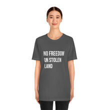 Load image into Gallery viewer, No Freedom on Stolen Land Tee