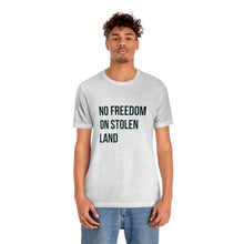 Load image into Gallery viewer, No Freedom on Stolen Land Tee