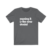 Load image into Gallery viewer, Owning it is the New Denial Tee