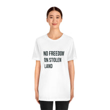 Load image into Gallery viewer, No Freedom on Stolen Land Tee