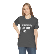 Load image into Gallery viewer, No Freedom on Stolen Land Tee