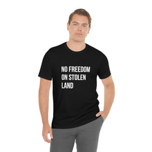 Load image into Gallery viewer, No Freedom on Stolen Land Tee