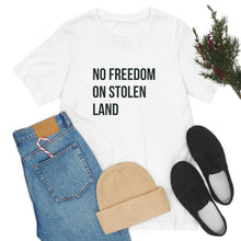 Load image into Gallery viewer, No Freedom on Stolen Land Tee