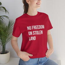 Load image into Gallery viewer, No Freedom on Stolen Land Tee