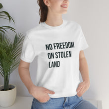 Load image into Gallery viewer, No Freedom on Stolen Land Tee