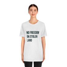 Load image into Gallery viewer, No Freedom on Stolen Land Tee
