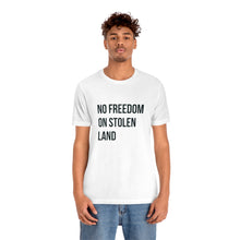 Load image into Gallery viewer, No Freedom on Stolen Land Tee