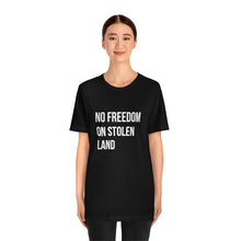 Load image into Gallery viewer, No Freedom on Stolen Land Tee