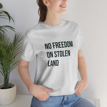 Load image into Gallery viewer, No Freedom on Stolen Land Tee