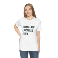 Load image into Gallery viewer, No Freedom on Stolen Land Tee