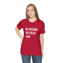Load image into Gallery viewer, No Freedom on Stolen Land Tee