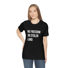 Load image into Gallery viewer, No Freedom on Stolen Land Tee