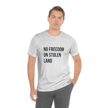Load image into Gallery viewer, No Freedom on Stolen Land Tee