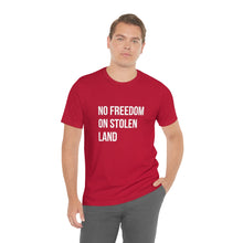 Load image into Gallery viewer, No Freedom on Stolen Land Tee