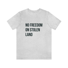 Load image into Gallery viewer, No Freedom on Stolen Land Tee