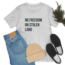 Load image into Gallery viewer, No Freedom on Stolen Land Tee