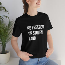 Load image into Gallery viewer, No Freedom on Stolen Land Tee
