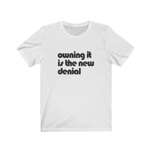 Load image into Gallery viewer, Owning it is the New Denial Tee