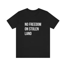 Load image into Gallery viewer, No Freedom on Stolen Land Tee