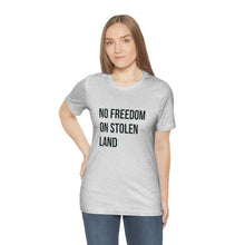 Load image into Gallery viewer, No Freedom on Stolen Land Tee