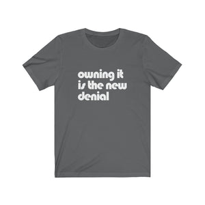 Owning it is the New Denial Tee