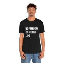 Load image into Gallery viewer, No Freedom on Stolen Land Tee
